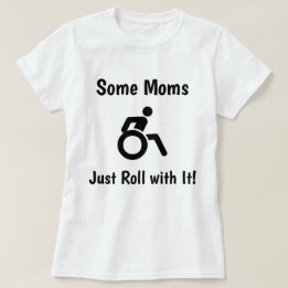 Some Moms Just Roll With It…with Wheelchair T-Shirt