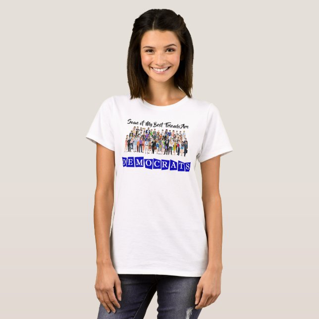 Some of My Best Friends are Democrats T-Shirt (Front Full)