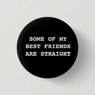 "Some of my best friends are straight." Button