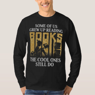 Some Of Us Grew Up Reading Books The Cool Ones Sti T-Shirt