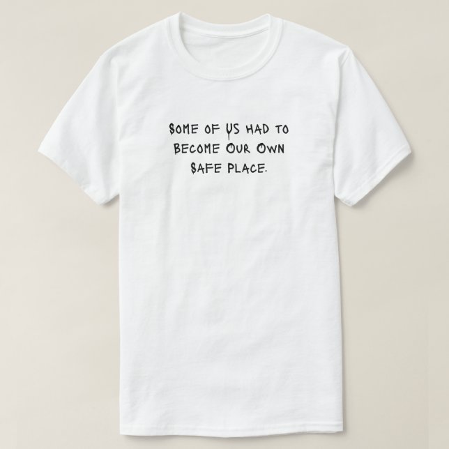 “Some of Us Had to Become Our Own Safe Space” Tee  (Design Front)