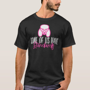 Some Of Us Have Standards A Funny Standard Poodle  T-Shirt