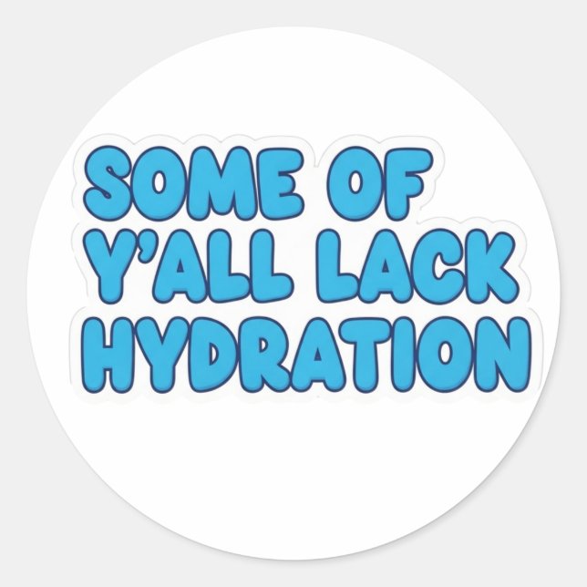 “Some of Y’all Lack Hydration” Classic Round Sticker (Front)
