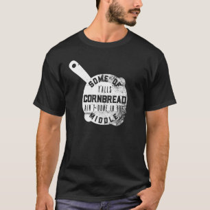 Some Of Y alls Cornbread Ain t Done In The Middle T-Shirt