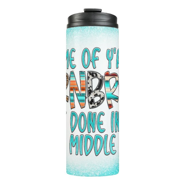 Some of Ya'lls cornbread ain't done in the middle  Thermal Tumbler (Front)