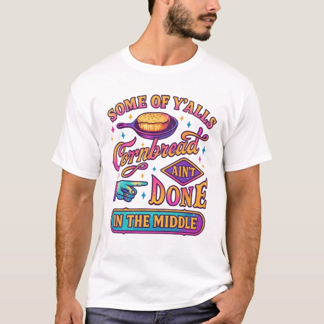 Some Of Yallss Cornbread Aint Done In The Middle T-Shirt (Front)