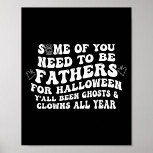 Some Of You Need To Be Fathers For Halloween Seaso Poster