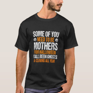 Some of You Need to Be Mothers for Halloween Sarca T-Shirt