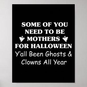 Some Of You Need To Be Mothers For Halloween Seaso Poster