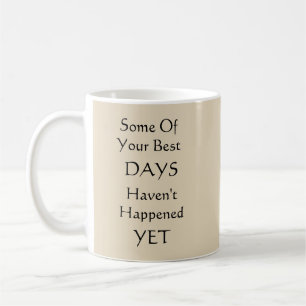 Some Of Your Best Days Haven't Happened Yet Coffee Mug