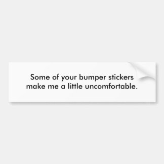 Some of your bumper stickers make me a little u...
