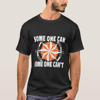 Some One Can Some One Can'T Navigational Skills Or T-Shirt