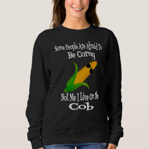 Some People Are Afraid To Be Corny Not Me I Live O Sweatshirt