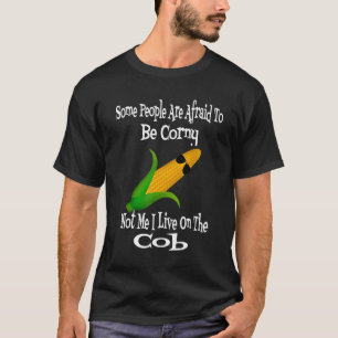 Some People Are Afraid To Be Corny Not Me I Live O T-Shirt