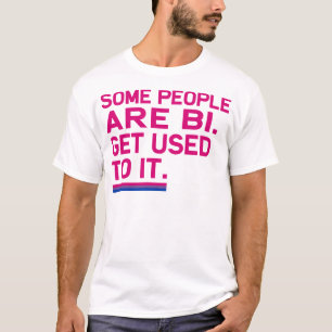 Some people are bi. Get used to it. T-Shirt