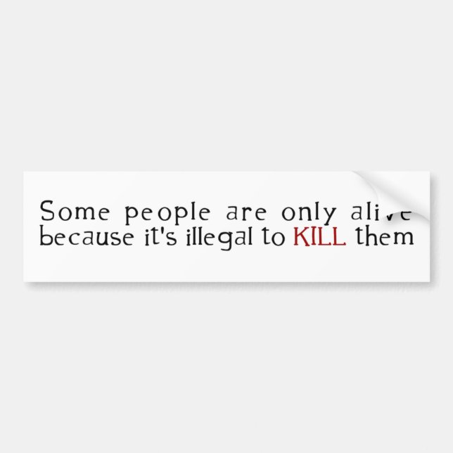 Some People Are Only Alive Because Its Illegal ... Bumper Sticker (Front)
