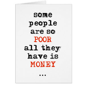 Some people are so poor all they have is money