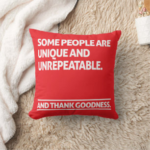 Some people are unique and unrepeatable cushion