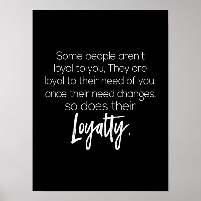 some people aren't loyal to you they are loyal to poster (Front)