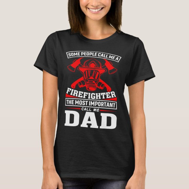 Some People Call Me A Firefighter Firefighter Dad T-Shirt (Front)