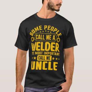 Some People Call Me A Welder UNCLE T-Shirt