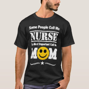 Some People Call Me Nurse The Most Imporant Call M T-Shirt