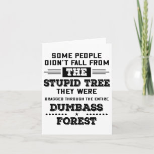 Some People Didn’t Fall From The Stupid Tree They  Card