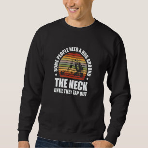 Some People Just Need A Hug BJJ Brazilian Jiu Jits Sweatshirt