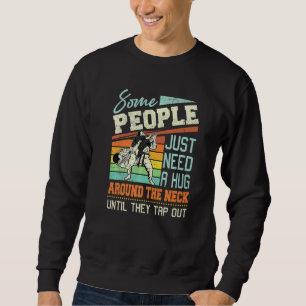 Some People Just Need A Hug Brazilian Jiu Jitsu M Sweatshirt