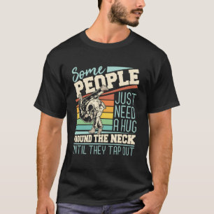 Some People Just Need A Hug Brazilian Jiu Jitsu Mm T-Shirt
