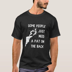 Some People Just Need A Pat On The Back Funny Sarc T-Shirt