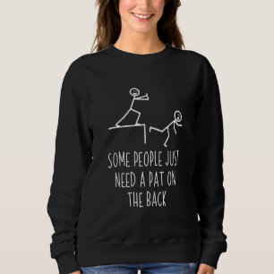 Some People Just Need A Pat On The Back Gag Sweatshirt