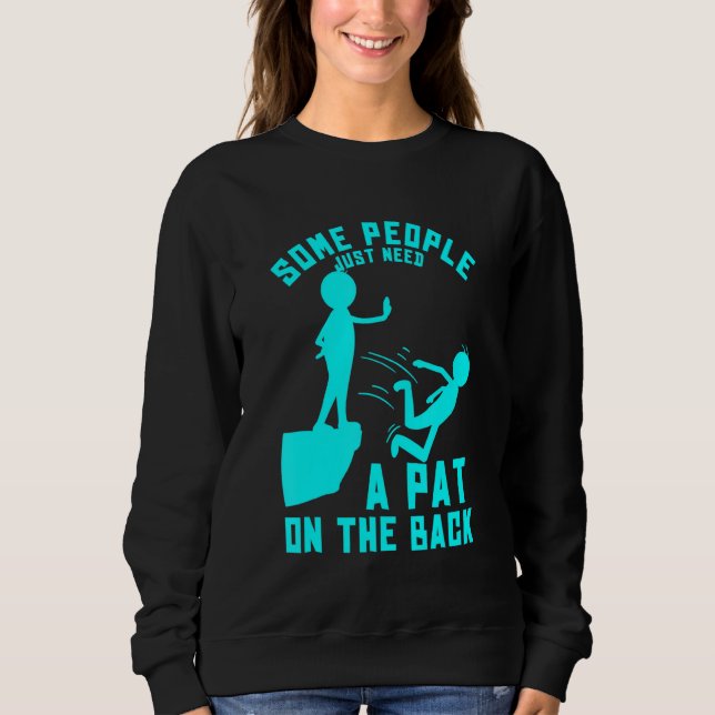 Some People Just Need A Pat On The Back Sarcastic  Sweatshirt (Front)