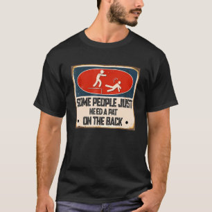Some People Just Need A Pat On The Back Sarcastic T-Shirt