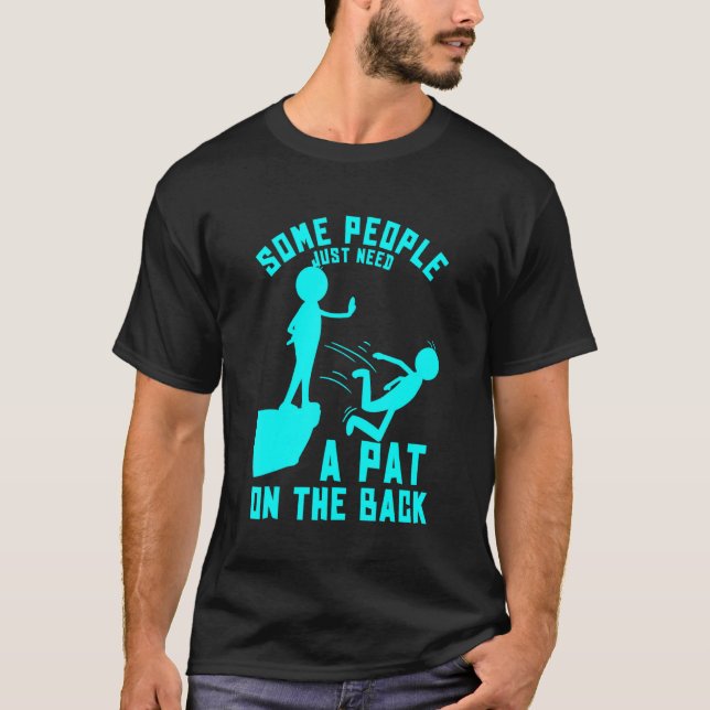 Some People Just Need A Pat On The Back Sarcastic  T-Shirt (Front)