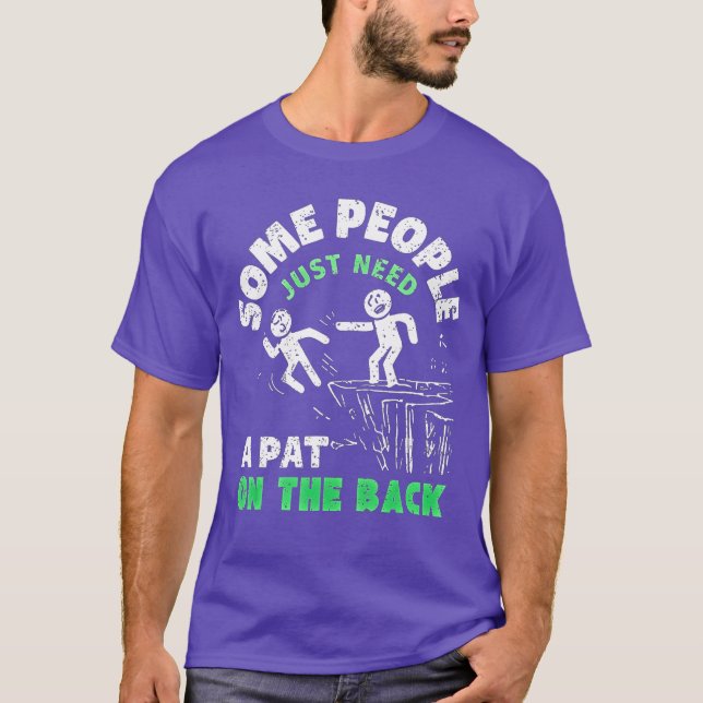 Some People Just Need A Pat Onhe Back Funny Awesom T-Shirt (Front)