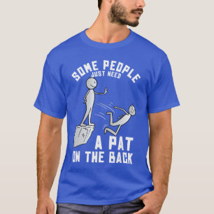 Some People Just Need A Pat Onhe Back Funny Sarcas T-Shirt