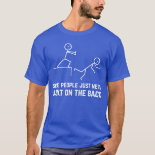 Some People Just Need A Pat Onhe Back Funny Stick T-Shirt
