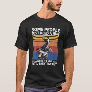 Some People Just Need Hug Around The Neck Until Th T-Shirt