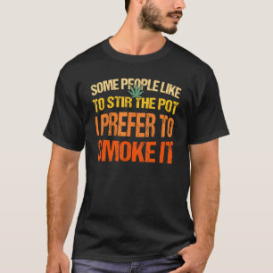 Some People Like To Stir The Pot I Prefer To Smoke T-Shirt