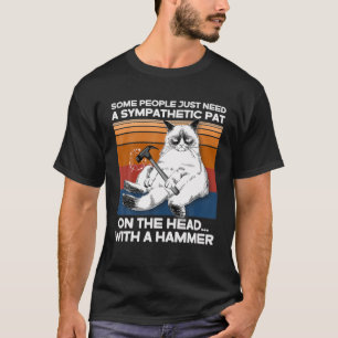 Some People Need Sympathetic Pat With Hammer Ugly T-Shirt