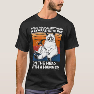 Some People Need Sympathetic Pat With Hammer Ugly  T-Shirt