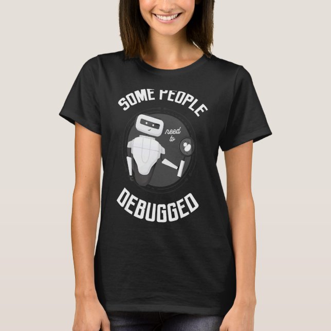 Some People Need To Debugged Computer Programmer T T-Shirt (Front)
