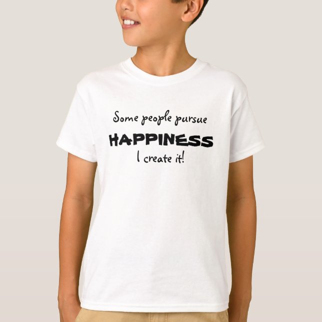 Some people pursue, I create it!, HAPPINESS T-Shirt (Front)