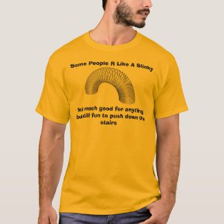 Some People R Like A Slinky, Not much g... T-Shirt