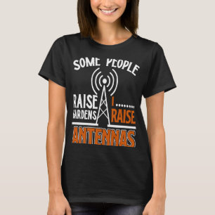 Some People Raise Garden I Raise Antennae Amateur T-Shirt