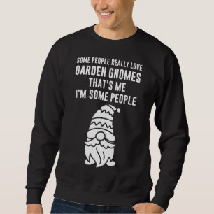 some people really love garden gnomes gnome sweatshirt