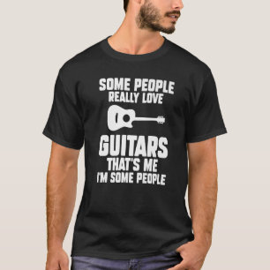 Some people really love Guitars That's me Guitar T-Shirt