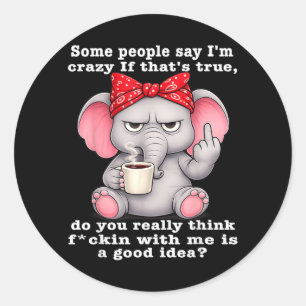 Some People Say Crazy If Thats True Do Think Classic Round Sticker
