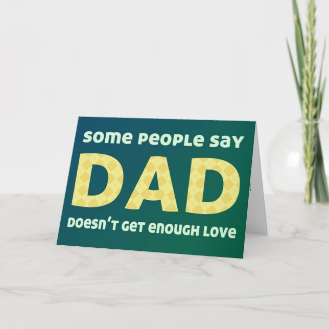 Some people say Dad doesn't get enough love Card (Front)